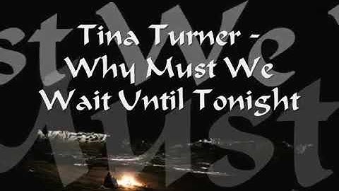 Tina Turner.. Why must we wait until tonight