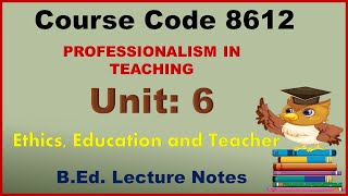 8612 Unit 6 | Ethics education and teacher  | Notes