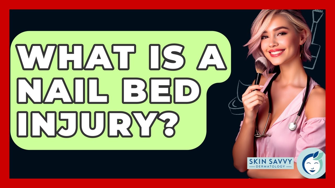 What Is A Nail Bed Injury? - Skin Savvy Dermatology