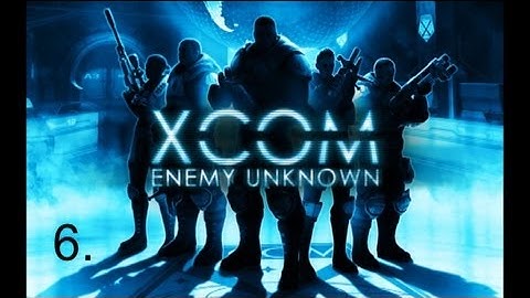 XCOM: Enemy Unknown - Episode 6
