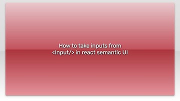 How to take inputs from Input/ in react semantic UI