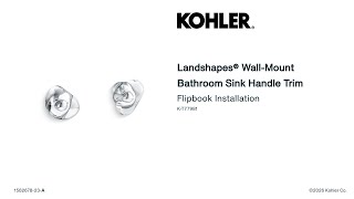 Flipbook Installation - Kohler® Landshapes® Wall-Mount Bathroom Sink Handle Trim Flipbook Installation - Kohler® Landshapes® Wall-Mount Bathroom Sink Handle Trim