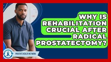 Why Is Rehabilitation Crucial After Radical Prostatectomy? - Prostate Health Network