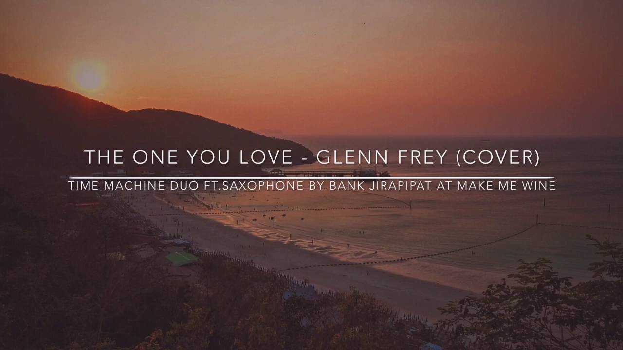 The One You Love - Glenn Frey [COVER] | TIME MACHINE Duo Feat.Saxophone ...