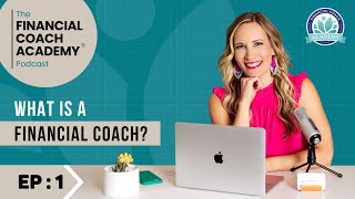 What is a financial coach? The Financial Coach Academy Podcast  EP. 1