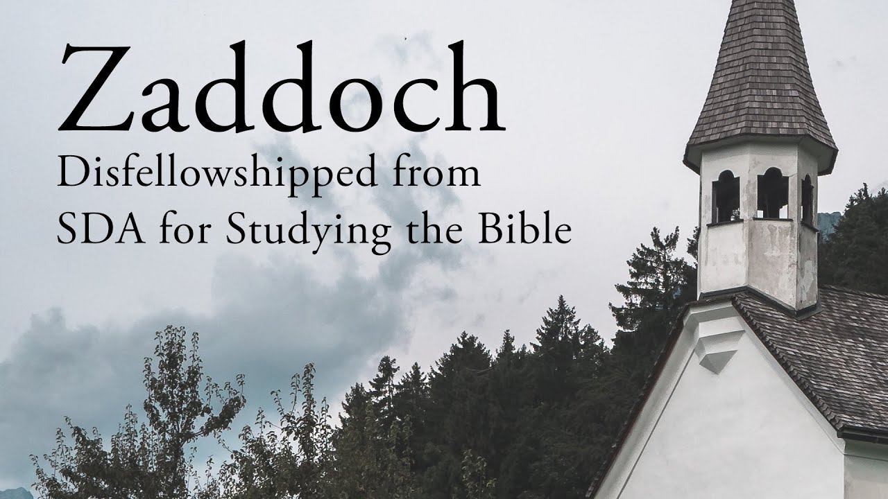 Zaddoch Disfellowshipped from SDA for Studying the Bible