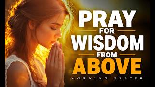 MORNING PRAYER FOR WISDOM | Ask God For Wisdom Before You Start Your Day
