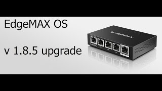 Ubiquiti Networks - EdgeMAX OS - EdgeRouter - Upgrade to 1.8.5 Ubiquiti Networks - EdgeMAX OS - EdgeRouter - Upgrade to 1.8.5