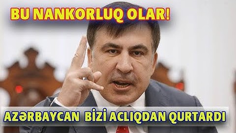 Azərbaycan gürcü xalqını aclıqdan xilas etdi - bu nankorluq olar (Mixail Sakaşvili ) xeberler
