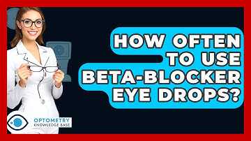How Often To Use Beta-blocker Eye Drops? - Optometry Knowledge Base
