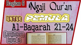 UNTUK PEMULA BELAJAR MEMBACA MENGAJI Al QURAN SURAT AL-BAQARAH AYAT 21-24 SECARA TARTIL  #PART 6