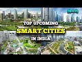 Top Upcoming Smart Cities in India । Part-1 । भारत में बन रहे है दुनिया के सबसे बड़े स्मार्ट शहर ।