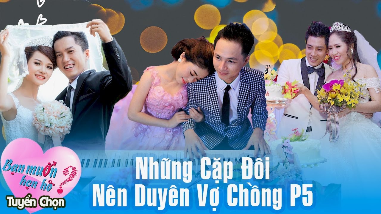 hen ho ket ban 2022 New Bạn Muốn Hẹn Hò Tuyển Chọn #10 | Những cặp đôi ĐÃ KẾT HÔN từ Bạn Muốn Hẹn Hò Phần 5