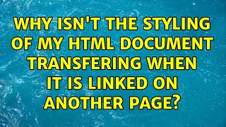 Why isn't the styling of my HTML document transfering when it is linked on another page?