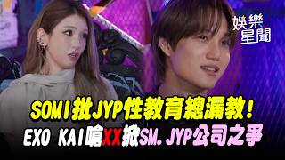 Somi吐槽Jyp的性教育總漏教重要的Exo Kai嗆Jyp是吃飯的地方爆發與Sm公司之爭Xd 三立娛樂星聞