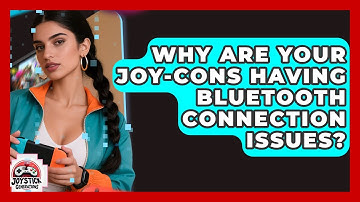 Why Are Your Joy-Cons Having Bluetooth Connection Issues? - Joystick Generations