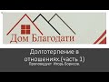 Дом Благодати: &quot; Долготерпение в отношениях .&quot; (часть 1) Проповедь Игоря Борисова.