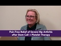 Cathy: Pain Free Relief of Severe Hip Arthritis after Regenerative Stem Cell and PRP Treatment