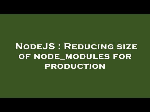 NodeJS : Reducing size of node_modules for production