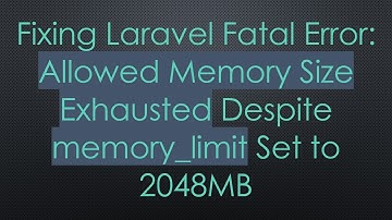 Fixing Laravel Fatal Error: Allowed Memory Size Exhausted Despite memory_limit Set to 2048MB