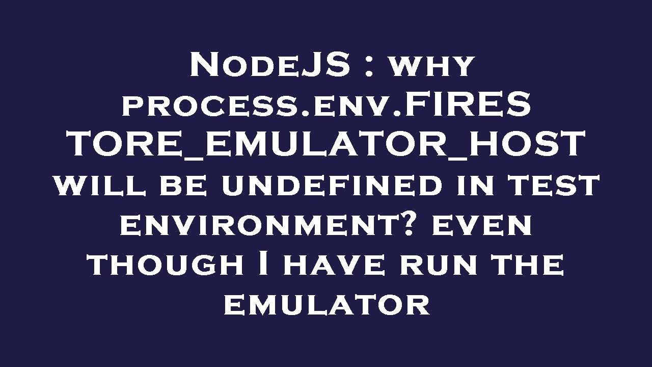 NodeJS : why process.env.FIRESTORE_EMULATOR_HOST will be undefined in ...