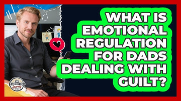 What Is Emotional Regulation For Dads Dealing With Guilt? - Fatherhood Journey Network