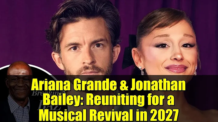 Ariana Grande & Jonathan Bailey: Reuniting for a Musical Revival in 2027