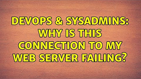 DevOps & SysAdmins: Why is this connection to my web server failing?