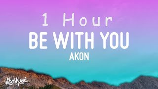 [ 1 HOUR ] Akon - Be With You (Lyrics)   and no one knows why i'm into you