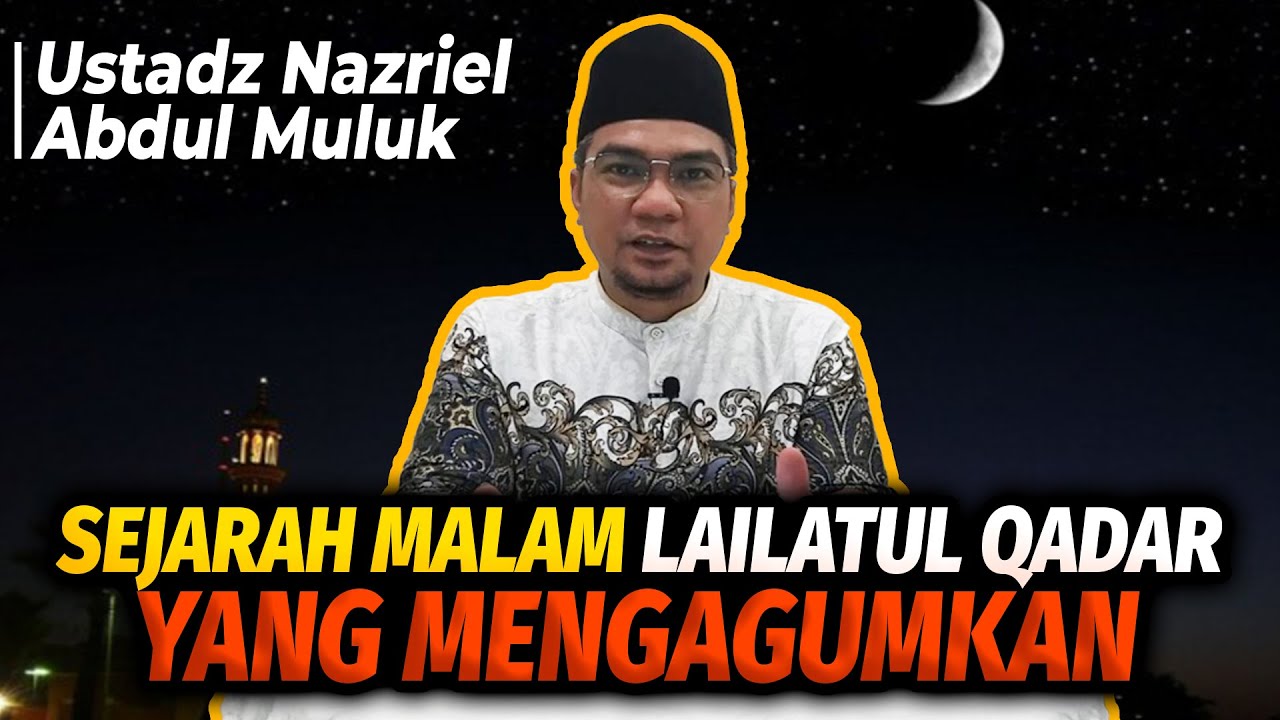 Seajarah Malam lailatul Qadar Yang Mengagumkan - Ustadz Nazriel Abdul Muluk