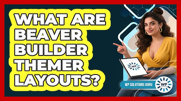 What Are Beaver Builder Themer Layouts? - WP Solutions Guru