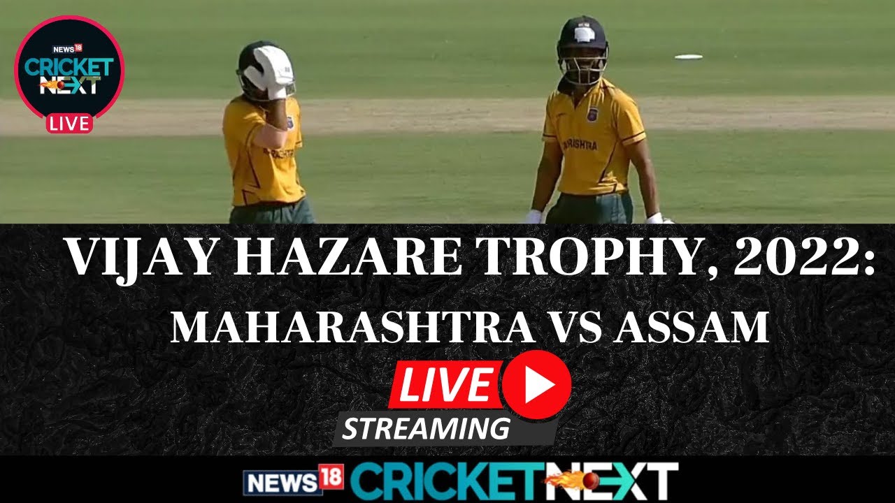 Vijay Hazare Trophy, 2022 MAHARASHTRA VS ASSAM LIVE Scorecard MAH vs ASM Semifinal Live