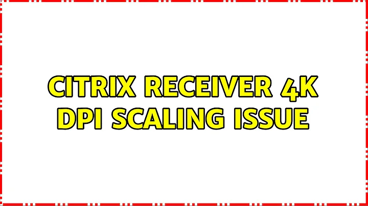 Citrix Receiver 4k DPI scaling issue