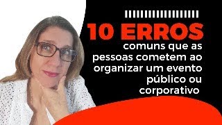 10 Erros comuns que as pessoas cometem ao organizar um evento público ou corparativo.
