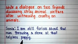Write a dialogue on two friends discussing about animal welfare after witnessing cruelty on animals Write a dialogue on two friends discussing about animal welfare after witnessing cruelty on animals