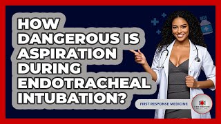How Dangerous Is Aspiration During Endotracheal Intubation? - First Response Medicine