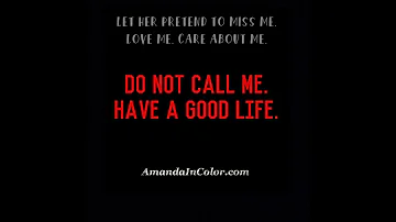 Do not call me. Have a good life.