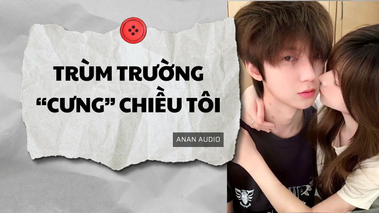 Truyện Audio | TRÙM TRƯỜNG CHỈ CƯNG CHIỀU TÔI (Full) || AnAn Audio
