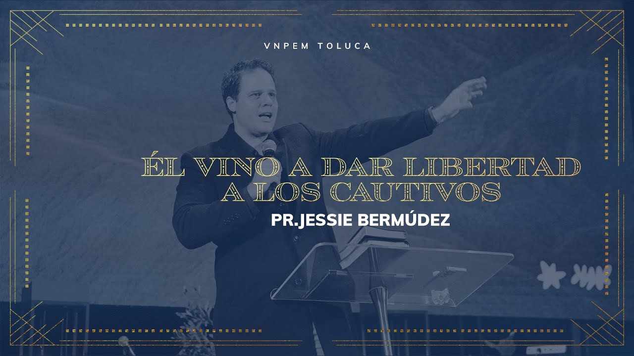 Él vino a dar LIBERTAD A LOS CAUTIVOS | Jessie Bermudez | VNPEM Toluca