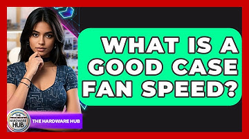 What Is A Good Case Fan Speed? - The Hardware Hub
