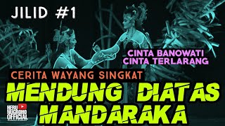 JILID #1 'MENDUNG DIATAS MANDARAKA' KISAH CINTA DEWI BANOWATI DENGAN ARJUNA