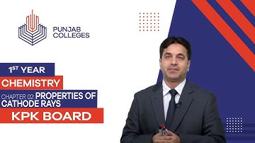 PGC Lectures-Inter Part 1-KPK Board-Chemistry-Chapter 2 - Properties of Cathode Rays