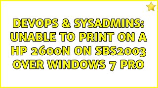 DevOps & SysAdmins: Unable to print on a HP 2600n on SBS2003 over Windows 7 Pro (3 Solutions!!)