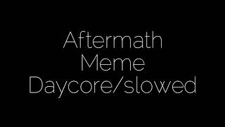 Aftermath meme daycore/anti-nightcore/slowed