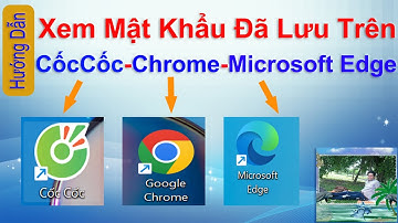 Hướng dẫn xem MẬT KHẨU đã lưu trên Chrome Cốc Cốc Microsoft Edge