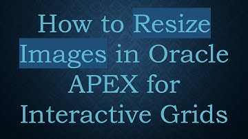 How to Resize Images in Oracle APEX for Interactive Grids