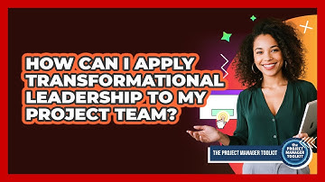 How Can I Apply Transformational Leadership To My Project Team?