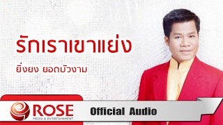 รักเราเขาแย่ง - ยิ่งยง ยอดบัวงาม (Official Audio)