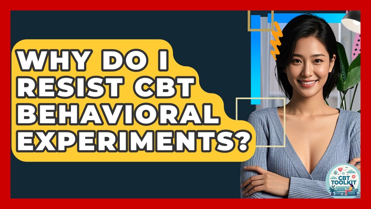 Why Do I Resist CBT Behavioral Experiments? - CBT Toolkit