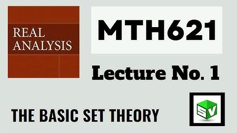 MTH621 Lecture No.1 Real Analysis || Short Lecture || The Basic Set Theory || Best Explained